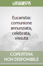 Eucaristia: comunione annunziata, celebrata, vissuta libro