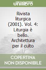 Rivista liturgica (2001). Vol. 4: Liturgia è bello. Architettura per il culto libro