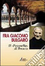 Fra Giacomo Bulgaro. Il «poverello» di Brescia libro