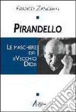 Pirandello. Le maschere del «Vecchio Dio» libro