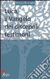 Luca, il vangelo dei discepoli testimoni. Testi riveduti e riordinati di un corso di esercizi spirituali libro