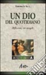 Un Dio del quotidiano. Riflessioni sui vangeli. Anno A libro