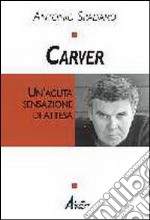 Carver. Un'acuta sensazione di attesa libro