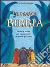 La nostra Bibbia. Parole e colori per raccontarti la storia più bella libro di La Nostra Famiglia (cur.)