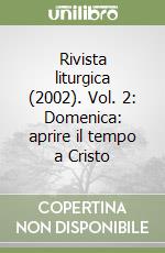 Rivista liturgica (2002). Vol. 2: Domenica: aprire il tempo a Cristo libro