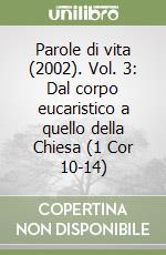 Parole di vita (2002). Vol. 3: Dal corpo eucaristico a quello della Chiesa (1 Cor 10-14) libro