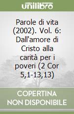 Parole di vita (2002). Vol. 6: Dall'amore di Cristo alla carità per i poveri (2 Cor 5,1-13,13) libro