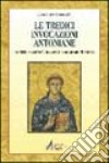 Le tredici invocazioni antoniane. Tredicina e «martedì» in onore di sant'Antonio di Padova libro