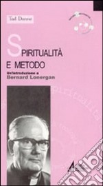 Spiritualità e metodo. Un'introduzione a Bernard Lonergan libro