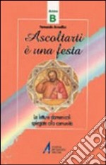 Ascoltarti è una festa. Le letture dominicali spiegate alla comunità. Anno B libro