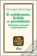 Il Celebrante, fedele o presidente. Dinamiche personali e partecipazione libro