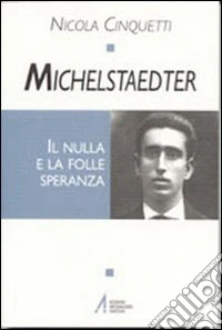 Michelstaedter. Il nulla e la folle speranza libro