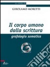 Il corpo umano della scrittura. Grafologia somatica libro di Moretti Girolamo