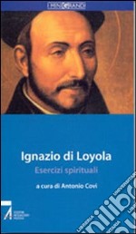 Ignazio di Loyola. Esercizi spirituali libro