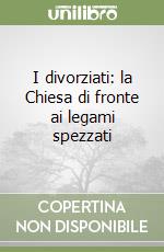 I divorziati: la Chiesa di fronte ai legami spezzati libro