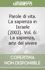 Parole di vita. La sapienza in Israele (2003). Vol. 6: La sapienza, arte del vivere libro