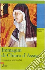 Immagini di Chiara d'Assisi. Teologia e spiritualità libro