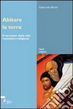 Abitare la terra. Il racconto della vita monastico-religiosa libro