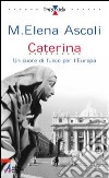 Caterina. Un cuore di fuoco per l'Europa libro