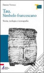 Tau. Simbolo francescano. Storia, teologia e iconografia libro