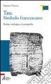 Tau. Simbolo francescano. Storia, teologia e iconografia libro