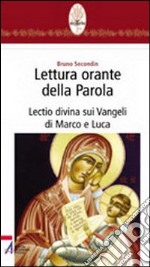 Lettura orante della parola. Lectio divina sui Vangeli di Marco e Luca libro