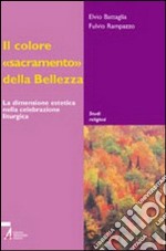 Il colore «sacramento» della bellezza. La dimensione estetica nella celebrazione liturgica libro