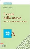 I canti della messa. Nel loro radicamento rituale libro di Gelineau Joseph