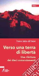 Verso una terra di libertà. Una rilettura dei dieci comandamenti libro