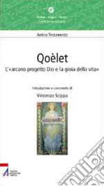 Qoèlet. L'«arcano progetto Dio e la gioia della vita» libro