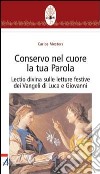 Conservo nel cuore la tua Parola. Lectio divina sulle letture festive dei Vangeli di Luca e Giovanni libro