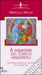 A immagine del Cristo «paziente». Sofferenza, malattia e salvezza libro