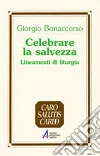 Celebrare la salvezza. Lineamenti di liturgia libro di Bonaccorso Giorgio