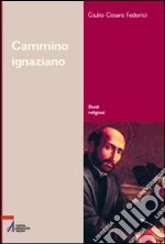 Cammino ignaziano. Gli «Esercizi spirituali» di sant'Ignazio di Loyola libro