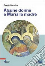 Alcune donne e Maria la madre. Ediz. a caratteri grandi