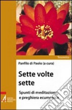 Sette volte sette. Spunti di meditazione e preghiera ecumenica