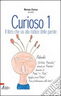 Curioso. Il libro che va alla radice delle parole. Vol. 1 libro