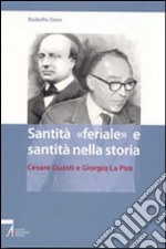 Santità «feriale» e santità nella storia. Cesare Guasti e Giorgio La Pira libro