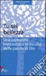 Tu sei bellezza. Una comunità francescana in ascolto della parola di Dio libro