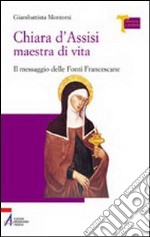 Chiara d'Assisi maestra di vita. Il messaggio delle fonti francescane libro