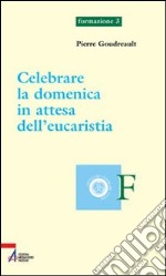 Celebrare la domenica in attesa dell'eucaristia libro