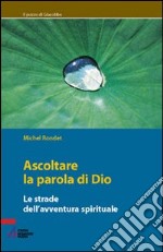 Ascoltare le parole di Dio. Le strade dell'avventura spirituale