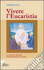 Vivere l'eucaristia. Un processo dinamico di identificazione con Cristo libro