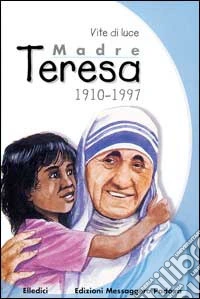 Madre Teresa 1910-1997. Vite di luce libro