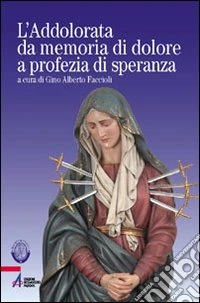 L'Addolorata da memoria di dolore a profezia di speranza libro