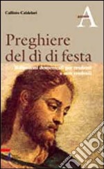 Preghiere del dì di festa. Riflessioni domenicali per credenti e non credenti. Anno A libro