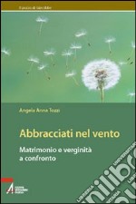 Abbracciati nel vento. Matrimonio e verginità a confronto libro