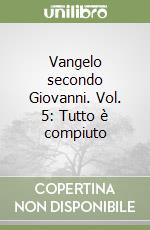 Vangelo secondo Giovanni. Vol. 5: Tutto è compiuto
