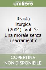 Rivista liturgica (2004). Vol. 3: Una morale senza i sacramenti? libro