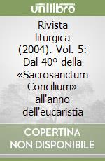 Rivista liturgica (2004). Vol. 5: Dal 40° della «Sacrosanctum Concilium» all'anno dell'eucaristia libro